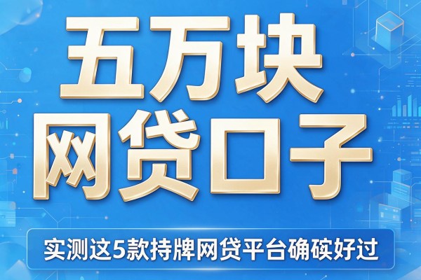 五万块网贷口子,实测这5款持牌网贷平台确实好过