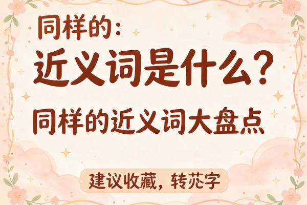 同样的近义词是什么?同样的近义词大盘点,建议收藏
