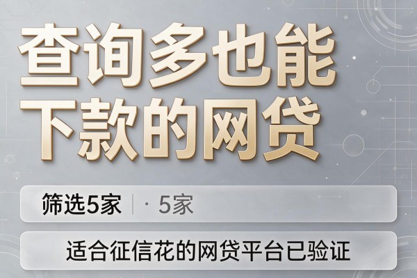 查询多也能下款的网贷,筛选5家适合征信花的网贷平台已验证