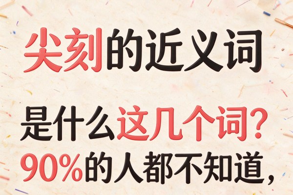 尖刻的近义词是什么这几个词90%的人都不知道