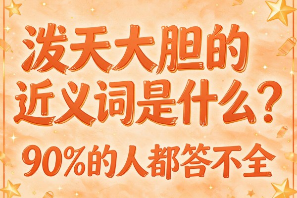 泼天大胆的近义词是什么?90%的人都答不全