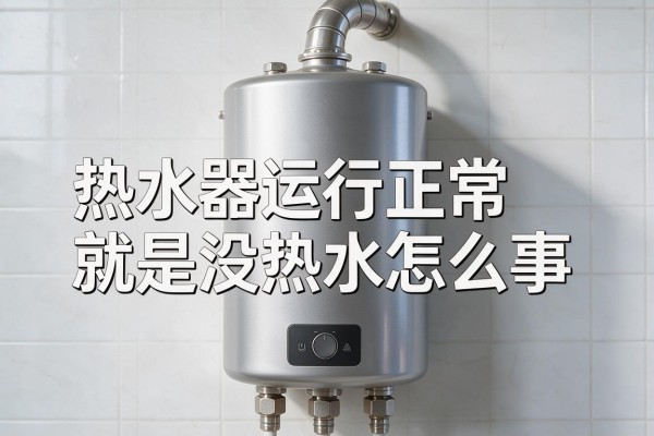 热水器运行正常就是没热水怎么回事