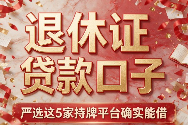 退休证贷款口子，严选这5家持牌平台确实能借