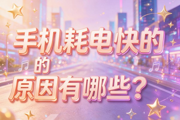 手机耗电快的原因有哪些?