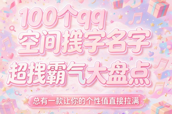 100个qq空间名字超拽霸气大盘点 总有一款让你的个性值直接拉满