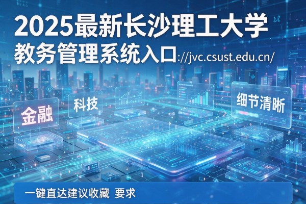 2025最新长沙理工大学教务管理系统入口http://jwc.csust.edu.cn/一键直达建议收藏