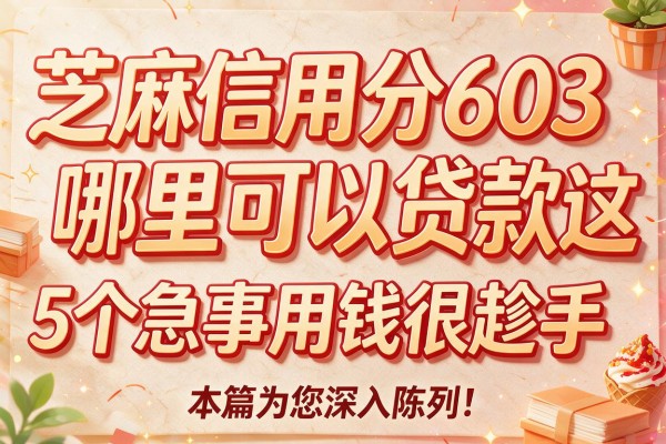芝麻信用分603哪里可以贷款这5个急事用钱很趁手，本篇为您深入陈列！