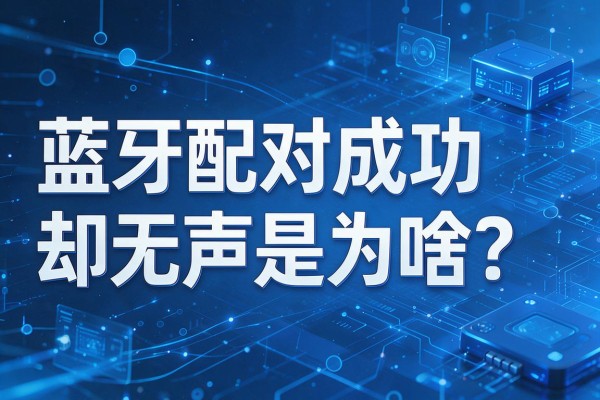 蓝牙配对成功却无声是为啥?