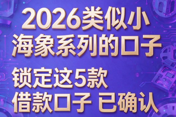 2026类似小海象系列的口子,锁定这5款借款口子已确认
