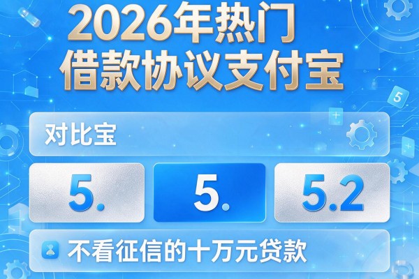 2026年热门借款协议支付宝，对比5个不看征信的十万元贷款