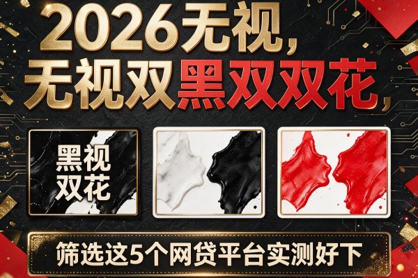 2026无视黑白无视双黑双花,筛选这5个网贷平台实测好下
