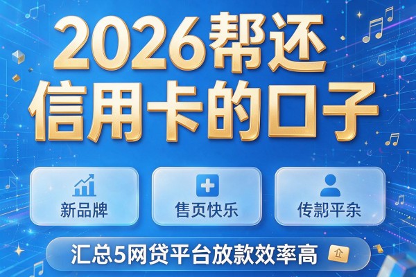 2026帮还信用卡的口子,汇总5个网贷平台放款效率高