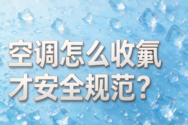 空调怎么收氟才安全规范?
