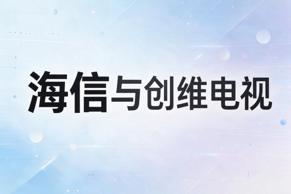 海信与创维电视质量对比如何