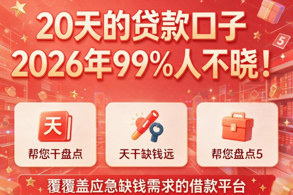 20天的贷款口子2026年99%人不晓!帮您盘点5家覆盖应急缺钱需求的借款平台