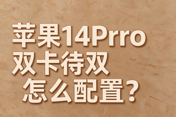 苹果14Pro双卡双待怎么配置?