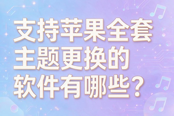 支持苹果全套主题更换的软件有哪些?