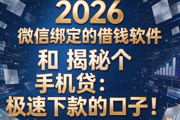 2026和微信绑定的借钱软件,揭秘五个手机贷极速下款的口子