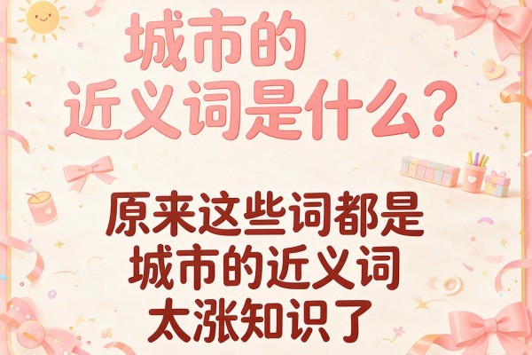 城市的近义词是什么?原来这些词都是城市的近义词,太涨知识了