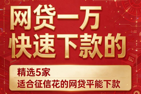 网贷一万快速下款的,精选5家适合征信花的网贷平台确实能下款