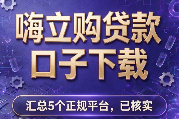 嗨立购贷款口子下载,汇总5个正规平台已核实