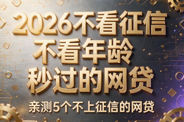 2026不看征信不看年龄秒过的网贷,亲测5个不上征信的网贷