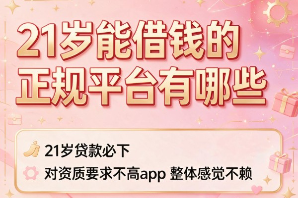 21岁能借钱的正规平台有哪些,本次搜集这几家21岁贷款必下对资质要求不高app整体感觉不赖