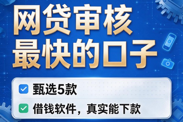 网贷审核最快的口子，甄选5款借钱软件真实能下款