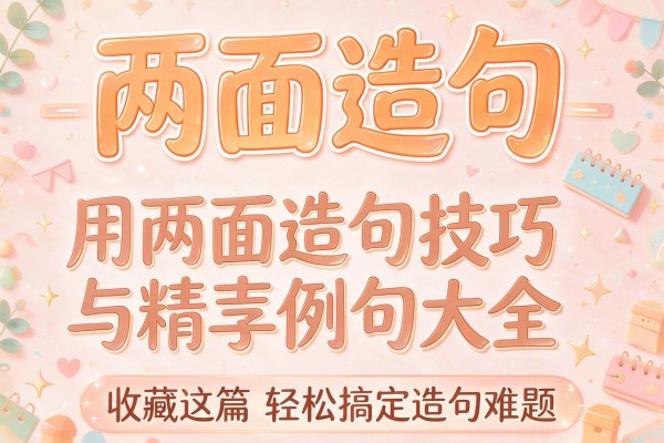 两面造句-用两面造句技巧与精选例句大全 收藏这篇轻松搞定造句难题
