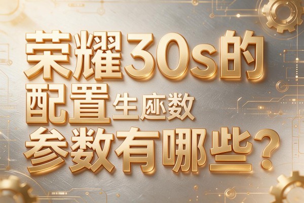 荣耀30s的配置参数有哪些?