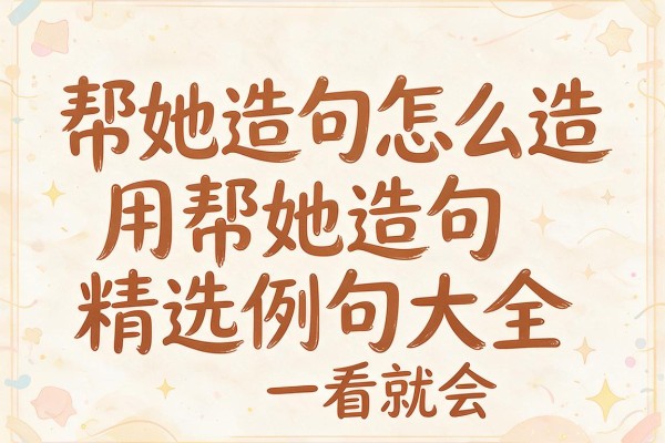 帮她造句怎么造 用帮她造句精选例句大全一看就会