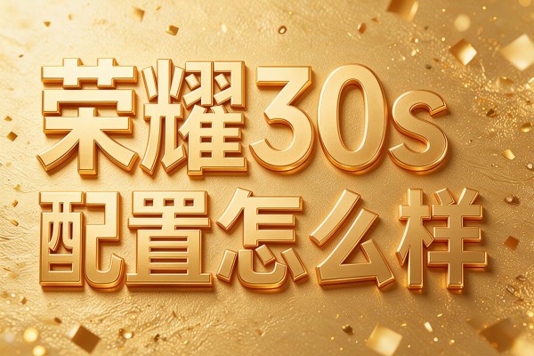 荣耀30s配置怎么样?