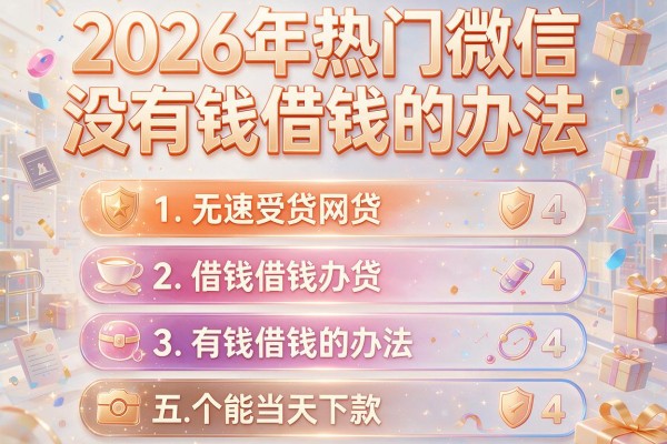 2026年热门微信没有钱借钱的办法，揭秘五个能当天下款的网贷