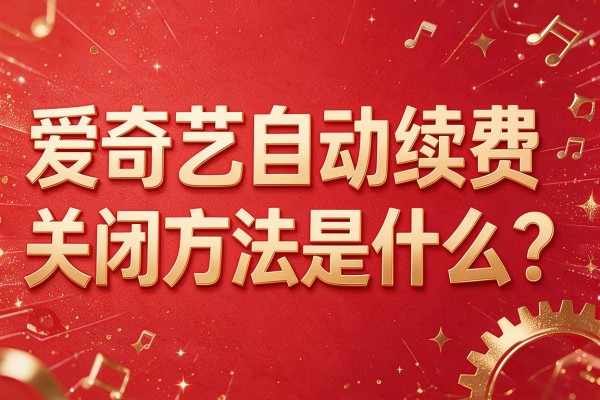 爱奇艺自动续费关闭方法是什么？
