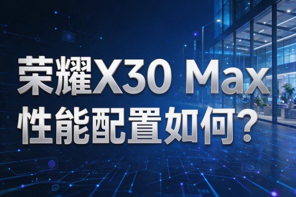 荣耀X30 Max性能配置如何?