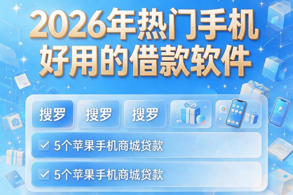 2026年热门手机好用的借款软件,搜罗5个苹果手机商城贷款