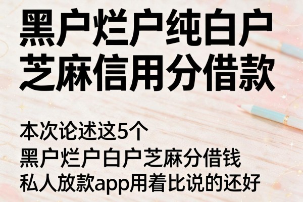 黑户烂户纯白户芝麻信用分借款,本次论述这5个黑户烂户白户芝麻分借钱私人放款app用着比说的还好