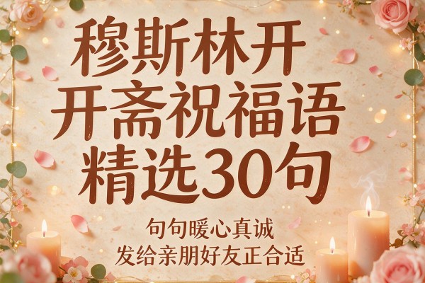 穆斯林开斋祝福语精选30句，句句暖心真诚，发给亲朋好友正合适