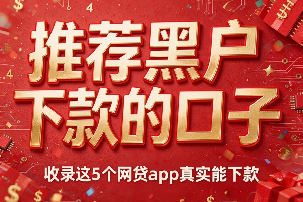 推荐黑户下款的口子，收录这5个网贷app真实能下款