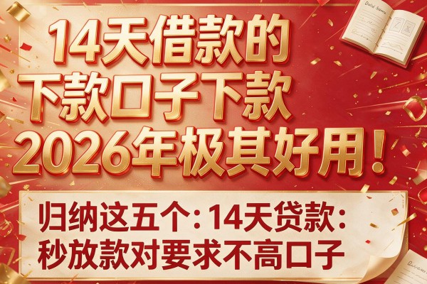 14天借款的下款口子2026年极其好用！归纳这五个14天贷款秒放款对要求不高口子