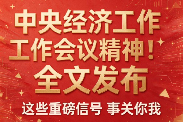 中央经济工作会议精神全文发布这些重磅信号事关你我