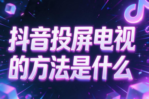 抖音投屏电视的方法是什么