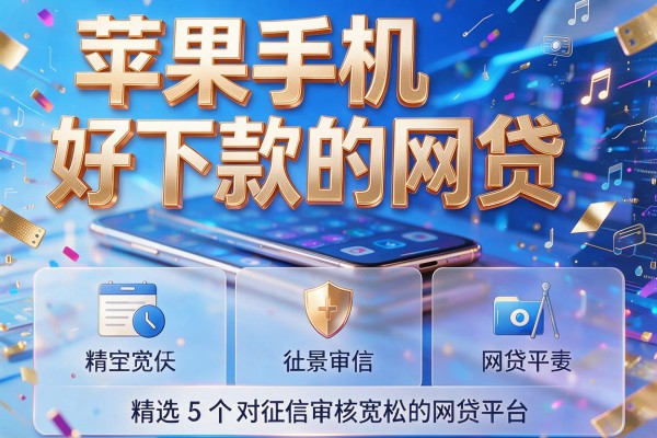 苹果手机好下款的网贷,精选5个对征信审核宽松的网贷平台