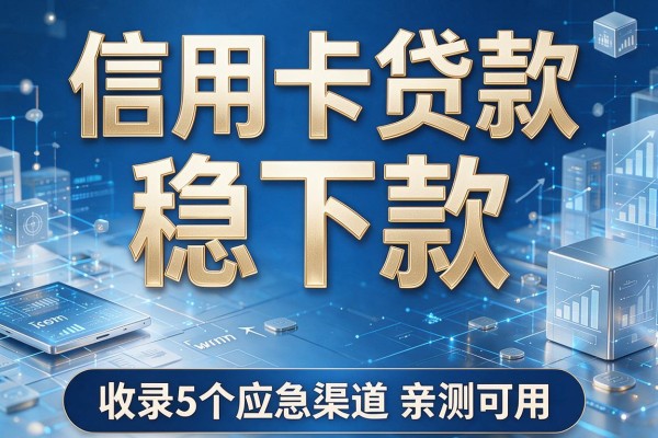 信用卡贷款稳下款，收录5个应急渠道亲测可用