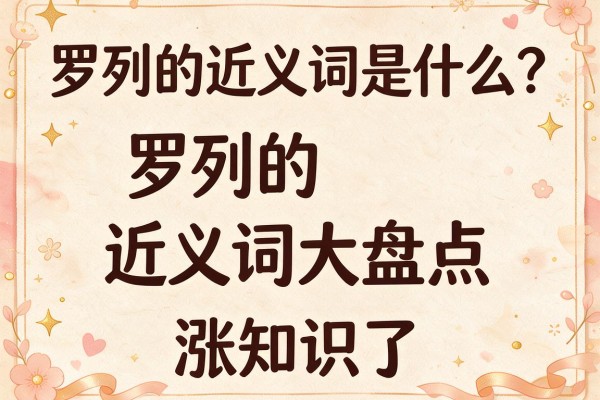 罗列的近义词是什么?罗列的近义词大盘点,涨知识了
