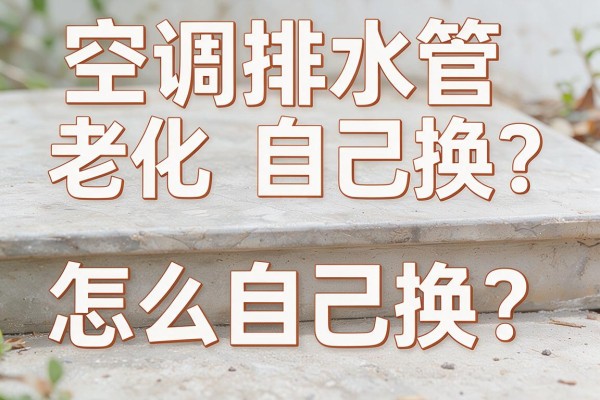空调排水管老化怎么自己换?