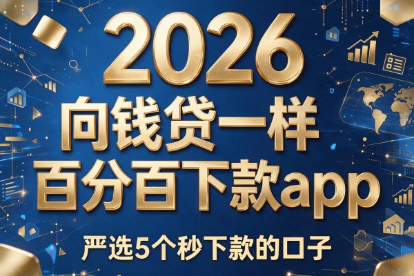 2026和向钱贷一样百分百下款app,严选5个秒下款的口子