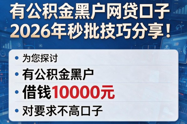 有公积金黑户网贷口子2026年秒批技巧分享!为您探讨这五个有公积金黑户借钱10000元对要求不高口子