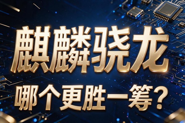 麒麟和骁龙,哪个更胜一筹?