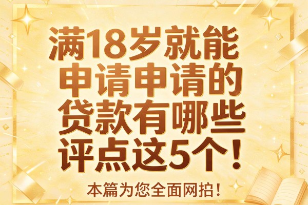 满18岁就能申请的贷款有哪些评点这5个!本篇为您全面网罗!